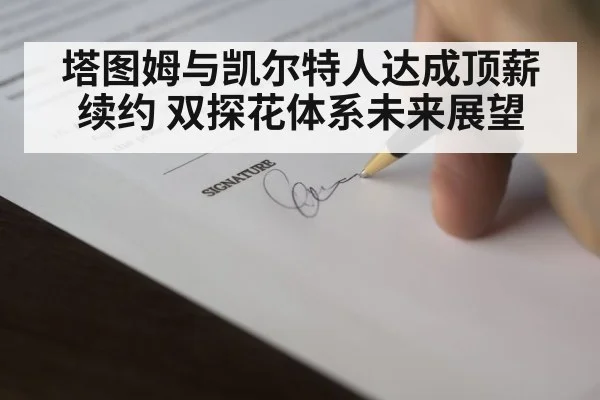 塔图姆与凯尔特人达成顶薪续约 双探花体系未来展望